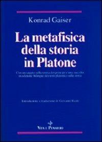 La metafisica della storia in Platone - Konrad Gaiser - Libro Vita e Pensiero 1991, Temi metafisici e problemi del pensiero antico | Libraccio.it