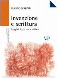Invenzione e scrittura. Saggi di letteratura italiana - Claudio Scarpati - Libro Vita e Pensiero 2005, Università/Ricerche/Letteratura italiana | Libraccio.it