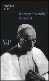 Il sofferto silenzio di Pio XII - Saverio Xeres - Libro Vita e Pensiero 2010, Grani di senape | Libraccio.it