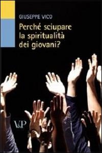 Perché sciupare la spiritualità dei giovani? - Giuseppe Vico - Libro Vita e Pensiero 2010, Università/Ricerche/Pedagogia e sc. educ. | Libraccio.it
