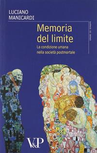 Memoria del limite. La condizione umana nella società postmortale - Luciano Manicardi - Libro Vita e Pensiero 2010, Grani di senape | Libraccio.it