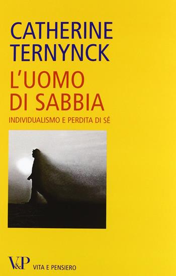 L'uomo di sabbia. Individualismo e perdita di sé - Catherine Ternynck - Libro Vita e Pensiero 2012, Transizioni | Libraccio.it