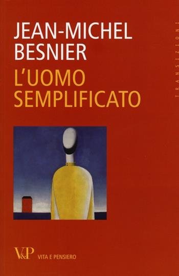 L' uomo semplificato - Jean-Michel Besnier - Libro Vita e Pensiero 2013, Transizioni | Libraccio.it