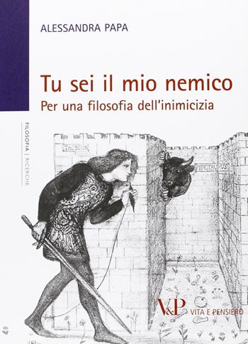 Tu sei il mio nemico. Per una filosofia dell'inimicizia - Alessandra Papa - Libro Vita e Pensiero 2013, Università/Ricerche/Filosofia | Libraccio.it