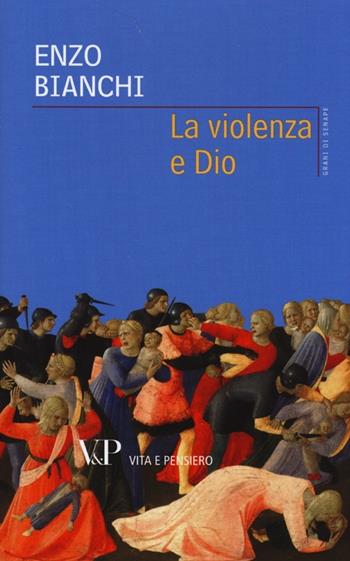 La violenza e Dio - Enzo Bianchi - Libro Vita e Pensiero 2013, Grani di senape | Libraccio.it