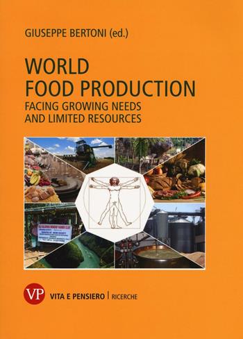 World food production. Facing growing needs and limited resources  - Libro Vita e Pensiero 2016, Università/Ricerche | Libraccio.it