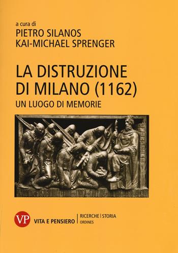 La distruzione di Milano (1162). Un luogo di memorie  - Libro Vita e Pensiero 2015, Ricerche/Storia/Ordines | Libraccio.it