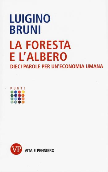 La foresta e l'albero. Dieci parole per un'economia umana - Luigino Bruni - Libro Vita e Pensiero 2016, Punti | Libraccio.it
