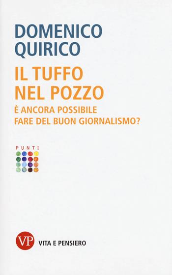 Il tuffo nel pozzo. È ancora possibile fare del buon giornalismo? - Domenico Quirico - Libro Vita e Pensiero 2017, Punti | Libraccio.it