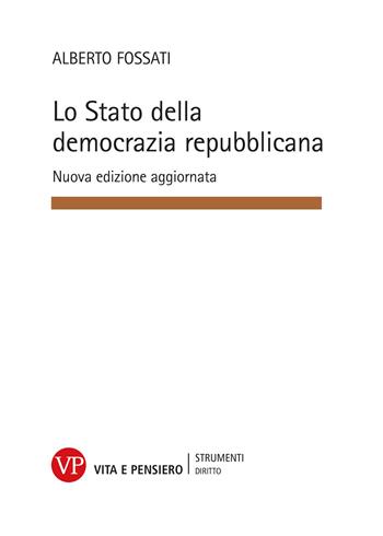 Lo Stato della democrazia repubblicana - Alberto Fossati - Libro Vita e Pensiero 2018, Strumenti/Diritto/Materiali didattici | Libraccio.it