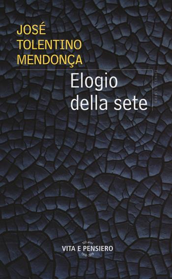 Elogio della sete - José Tolentino Mendonça - Libro Vita e Pensiero 2018, Grani di senape | Libraccio.it