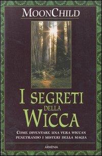 I segreti della Wicca - Moonchild - Libro Armenia 2003, Magick | Libraccio.it