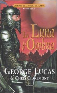 La luna d'ombra. Cronache della guerra dell'ombra. Vol. 1 - George Lucas, Chris Claremont - Libro Armenia 2005, Fantasy | Libraccio.it