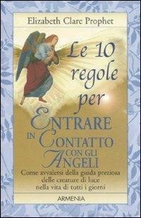 Le 10 regole per entrare in contatto con gli angeli - Elizabeth Clare Prophet - Libro Armenia 2006, Le 10 regole | Libraccio.it