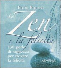 Lo zen e la felicità. 130 perle di saggezza per trovare la felicità - Erik Pigani - Libro Armenia 2007, I piccoli libri | Libraccio.it