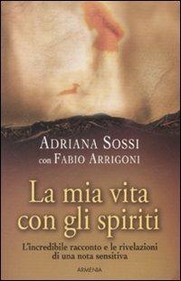 La mia vita con gli spiriti - Adriana Sossi, Fabio Arrigoni - Libro Armenia 2008, L'uomo e l'ignoto | Libraccio.it