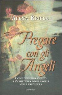 Pregare con gli angeli - Alexa Kriele - Libro Armenia 2009, Sotto le ali degli angeli | Libraccio.it