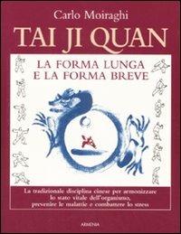 Tai Ji Quan. La forma lunga e la forma breve - Carlo Moiraghi - Libro Armenia 2009, Manualistica | Libraccio.it
