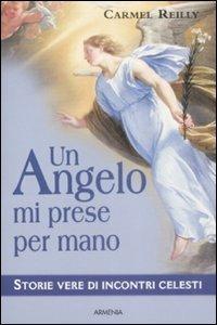 Un angelo mi prese per mano - Carmel Reilly - Libro Armenia 2009, Sotto le ali degli angeli | Libraccio.it
