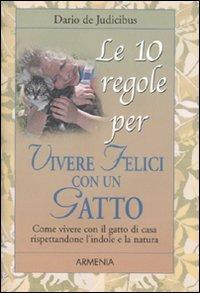 Le dieci regole per vivere felici con un gatto - Dario De Judicibus - Libro Armenia 2010, Le 10 regole | Libraccio.it