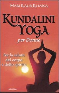 Kundalini yoga per le donne. Per la salute del corpo e dello spirito - Hari K. Khalsa - Libro Armenia 2010, Raggi d'Oriente | Libraccio.it