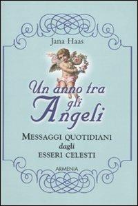 Un anno tra gli angeli. Messaggi quotidiani dagli esseri celesti - Jana Haas - Libro Armenia 2010, Lo scrigno | Libraccio.it