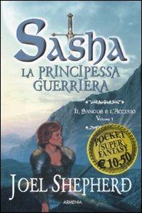 Il sangue e l'acciaio. Sasha. La principessa guerriera. Vol. 1 - Joel Shepherd - Libro Armenia 2012, Super Pocket | Libraccio.it