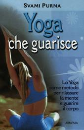 Yoga che guarisce. Lo yoga come metodo per rilassare la mente e guarire il corpo. Ediz. illustrata