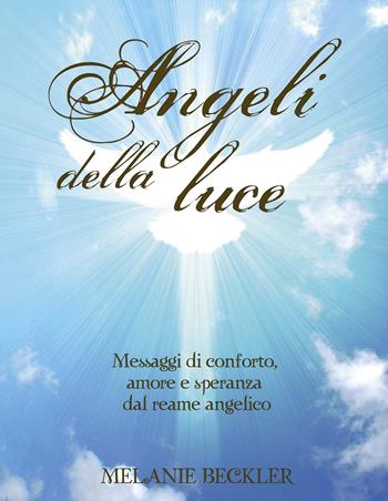 Angeli della luce. Messaggi di conforto, amore e speranza dal reame angelico - Melanie Beckler - Libro Armenia 2015 | Libraccio.it