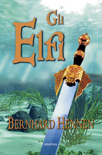 Gli elfi - Bernhard Hennen - Libro Armenia 2015, Fantasy | Libraccio.it