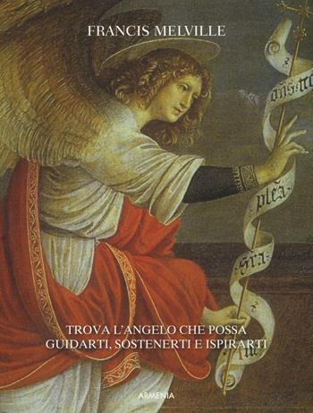 Angeli. Trova l'angelo che possa guidarti, sostenerti e ispirarti - Francis Melville - Libro Armenia 2016, Sotto le ali degli angeli | Libraccio.it