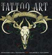 Tattoo art. L'arte del tatuaggio. Ispirazioni con l'inchiostro per colorare il tuo corpo. Ediz. illustrata