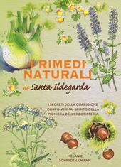 I rimedi naturali di santa Ildegarda. I segreti della guarigione olistica della pioniera dell'erboristeria