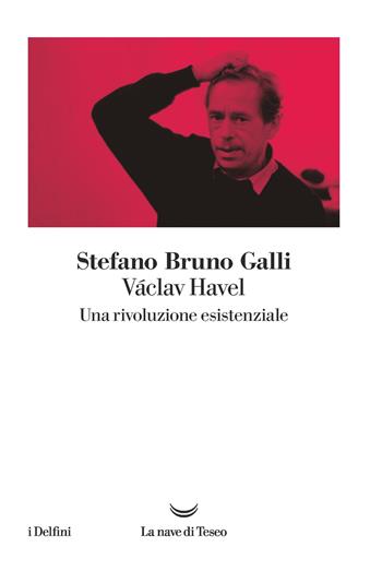 Václav Havel. Una rivoluzione esistenziale - Stefano Bruno Galli - Libro La nave di Teseo 2019, I delfini | Libraccio.it
