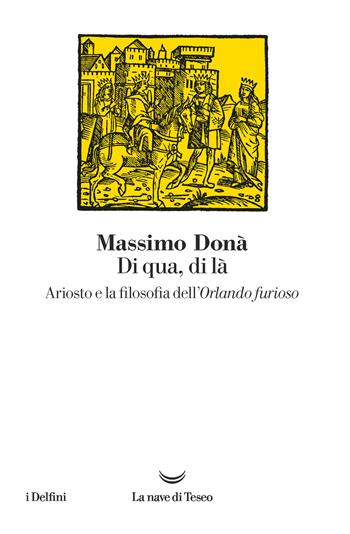 Di qua, di là. Ariosto e la filosofia dell'Orlando furioso - Massimo Donà - Libro La nave di Teseo 2020, I delfini | Libraccio.it
