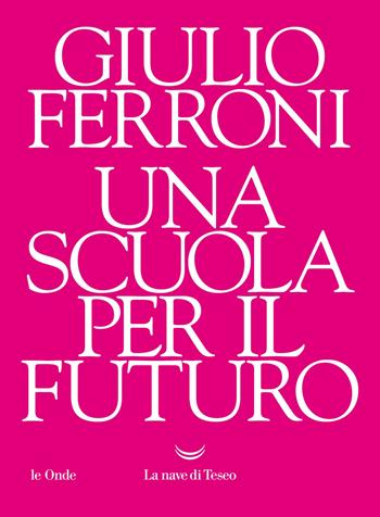 Una scuola per il futuro - Giulio Ferroni - Libro La nave di Teseo 2021, Le onde | Libraccio.it