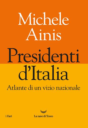 Presidenti d'Italia. Atlante di un vizio nazionale - Michele Ainis - Libro La nave di Teseo 2022, I fari | Libraccio.it
