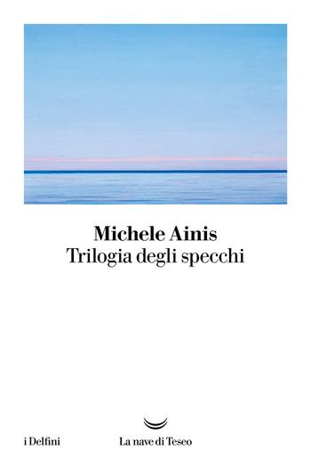 Trilogia degli specchi - Michele Ainis - Libro La nave di Teseo 2022, I delfini | Libraccio.it