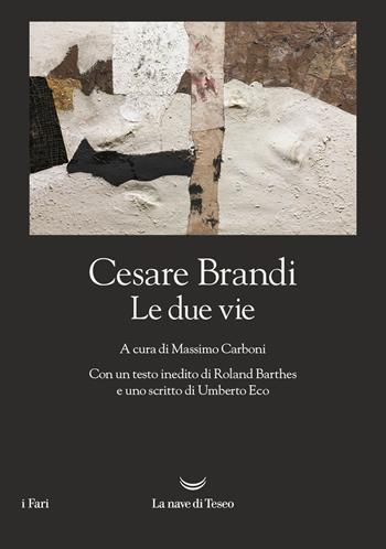 Le due vie - Cesare Brandi - Libro La nave di Teseo 2023, I fari | Libraccio.it