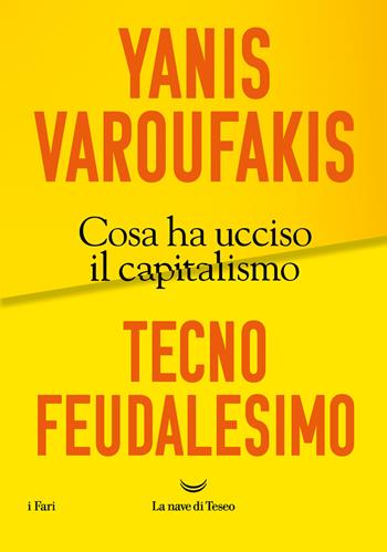 Tecnofeudalesimo. Cosa ha ucciso il capitalismo - Yanis Varoufakis - Libro La nave di Teseo 2023, I fari | Libraccio.it