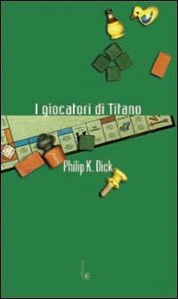 I giocatori di Titano - Philip K. Dick - Libro Fanucci 2000, Collezione immaginario Dick | Libraccio.it