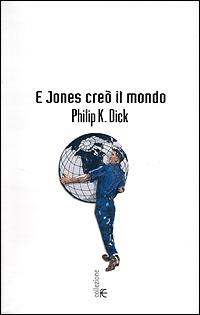 E Jones creò il mondo - Philip K. Dick - Libro Fanucci 2001, Collezione immaginario Dick | Libraccio.it