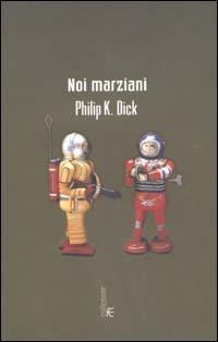 Noi marziani - Philip K. Dick - Libro Fanucci 2002, Collezione immaginario Dick | Libraccio.it