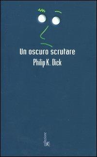 Un oscuro scrutare - Philip K. Dick - Libro Fanucci 2004, Collezione immaginario Dick | Libraccio.it