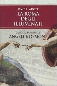 La Roma degli Illuminati. Guida ai luoghi di Angeli e demoni - James B. Winter - Libro Fanucci 2005 | Libraccio.it