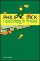 I giocatori di Titano - Philip K. Dick - Libro Fanucci 2005, Tascabili immaginario | Libraccio.it