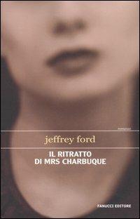 Il ritratto di Mrs Charbuque - Jeffrey Ford - Libro Fanucci 2006, Collezione atlantica | Libraccio.it
