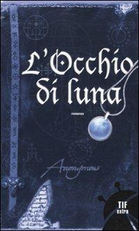L'occhio di luna - Anonymous - Libro Fanucci 2010, Tif extra | Libraccio.it