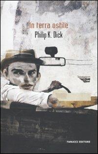 In terra ostile - Philip K. Dick - Libro Fanucci 2010, Collezione immaginario Dick | Libraccio.it