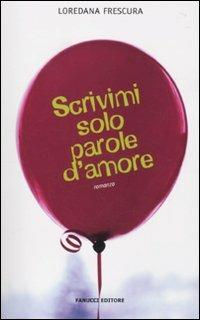 Scrivimi solo parole d'amore - Loredana Frescura - Libro Fanucci 2010, Teens | Libraccio.it